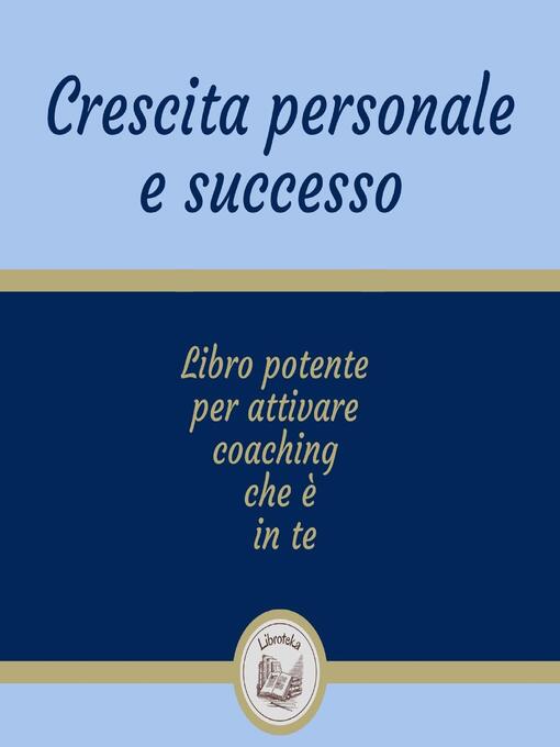 Title details for Crescita Personale E Successo by LIBROTEKA - Wait list